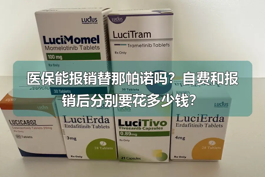 医保能报销替那帕诺吗？自费和报销后分别要花多少钱？